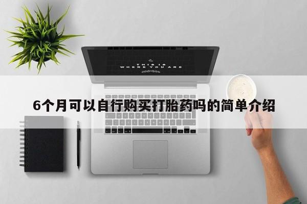 拉萨私人卖打胎药违法吗6个月可以自行购买打胎药吗的简单介绍